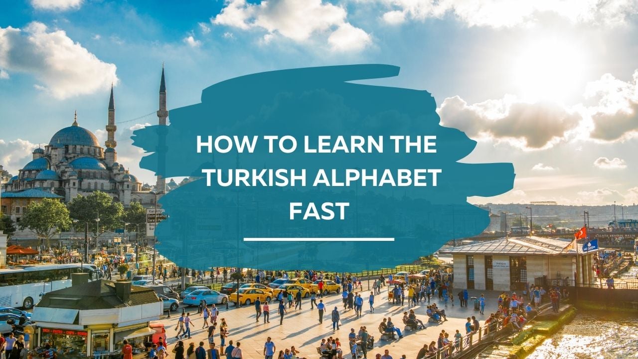 how to learn the Turkish alphabet fast