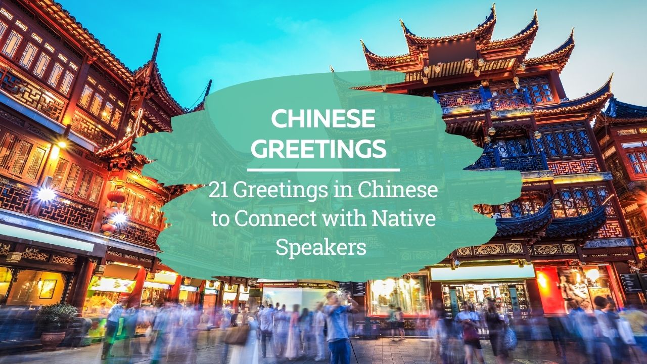 21 Greetings In Chinese To Start Connecting With Chinese Speakers