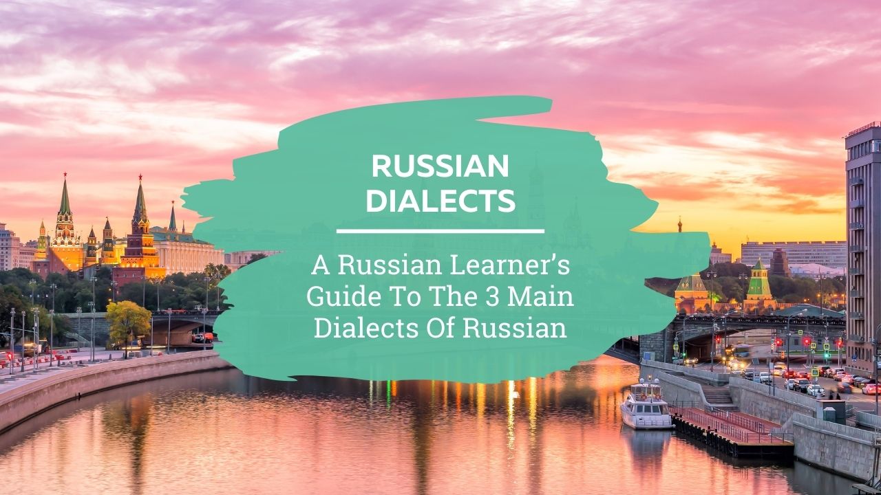 A Russian learner's guide to the 3 main dialects of Russian