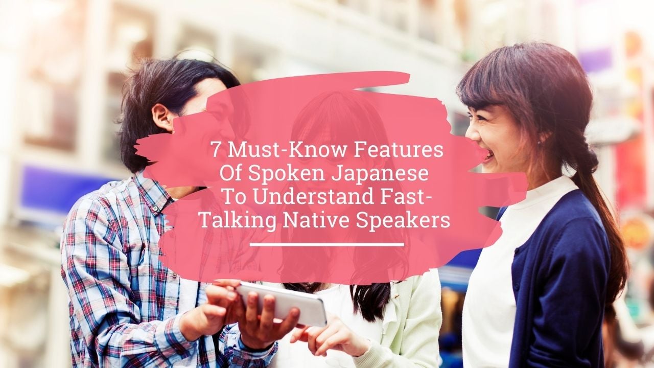 7 Must-Know Features Of Spoken Japanese To Understand Fast-Talking Native Speakers