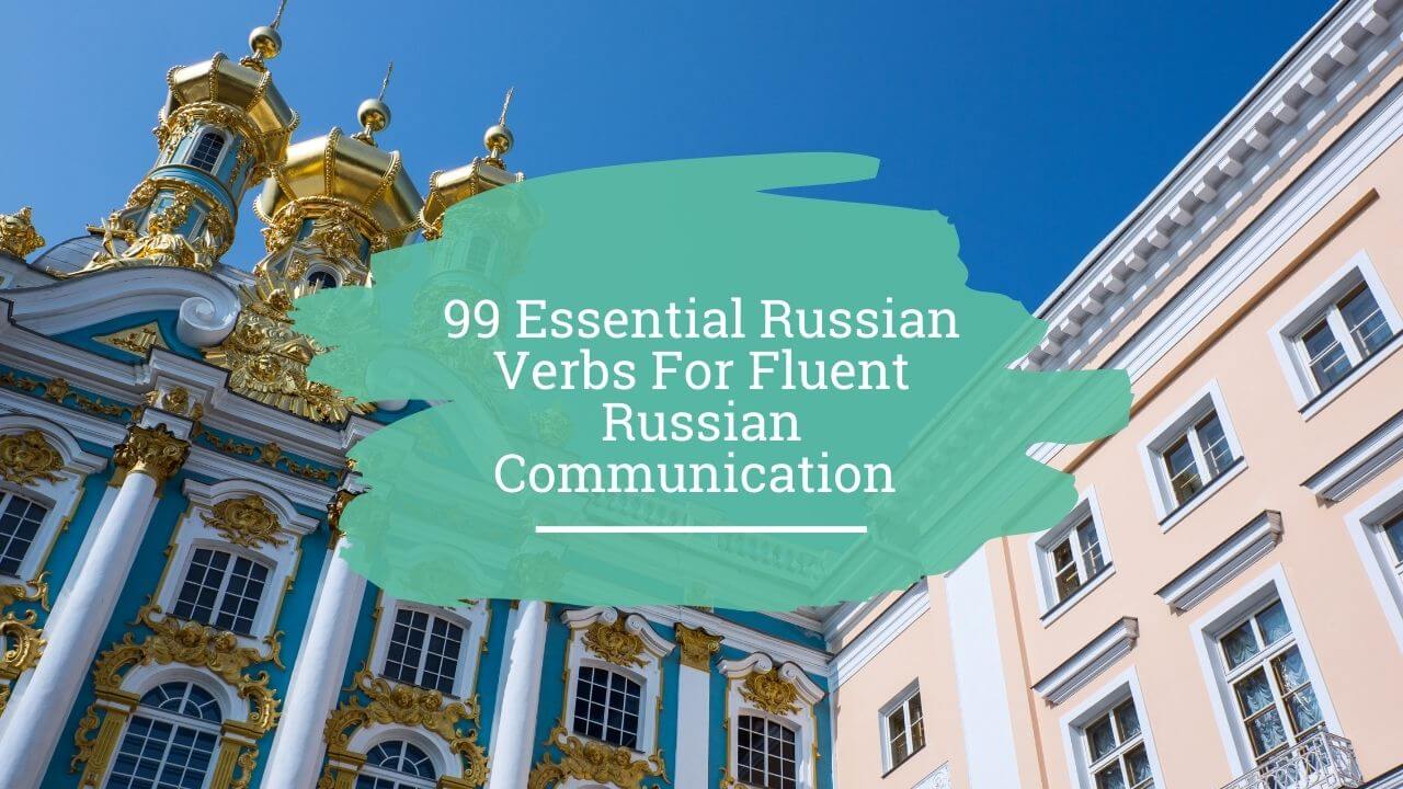 99 Essential Russian Verbs For Fluent Russian Communication