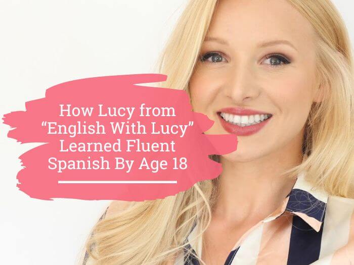 How Lucy From “English With Lucy” Learned Fluent Spanish By Age 18