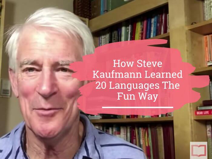 How Steve Kaufmann Learned 20 Languages The Fun Way