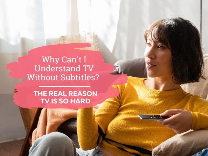 Why can't I understand TV without subtitles