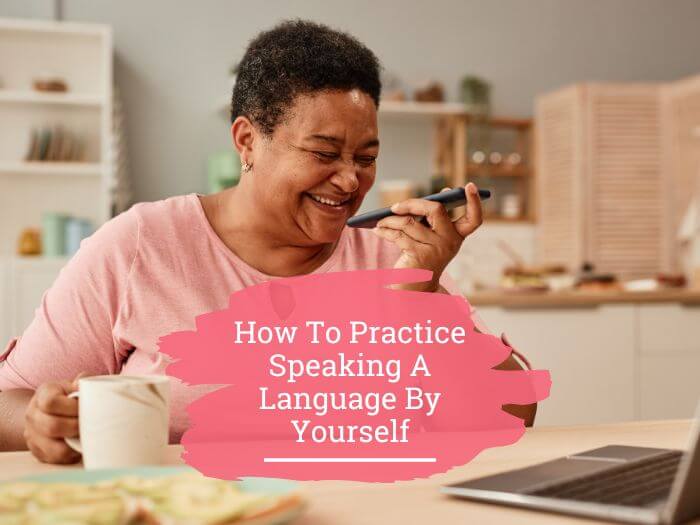 How To Practice Speaking A Language By Yourself