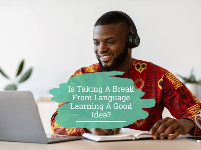 Is taking a break from language learning a good idea
